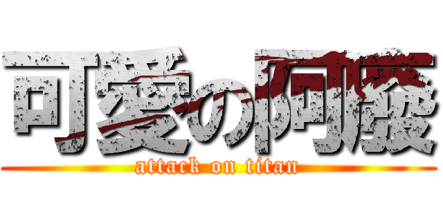 可愛の阿廢 (attack on titan)