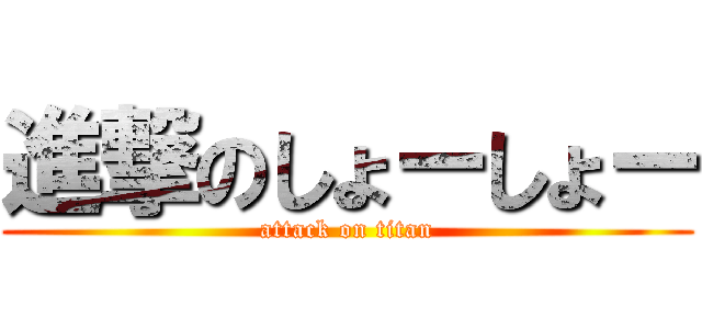 進撃のしょーしょー (attack on titan)