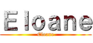 Ｅｌｏａｎｅ (Eloane)
