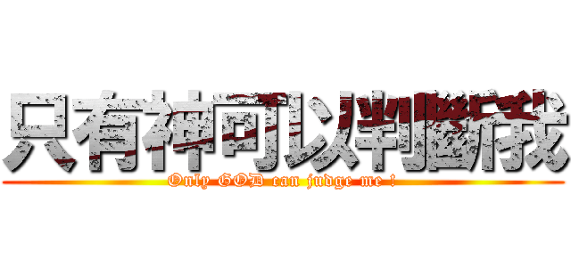 只有神可以判斷我 (Only GOD can judge me !)