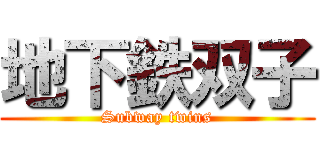 地下鉄双子 (Subway twins)