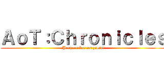 ＡｏＴ：Ｃｈｒｏｎｉｃｌｅｓ (Prepare for conquest!)