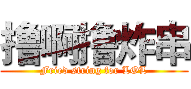 撸啊撸炸串 (Fried string for LOL)