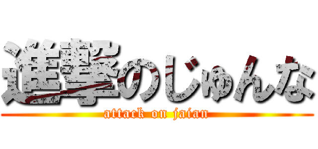 進撃のじゅんな (attack on jaian)