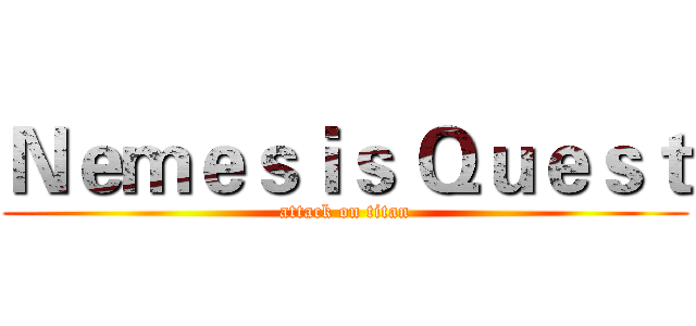 Ｎｅｍｅｓｉｓ Ｑｕｅｓｔ (attack on titan)