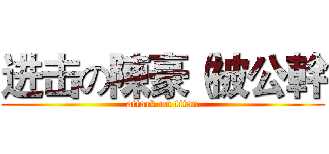 进击の陳豪（被公幹 (attack on titan)