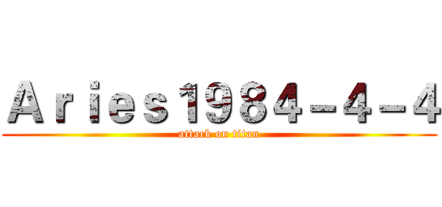 Ａｒｉｅｓ１９８４－４－４ (attack on titan)