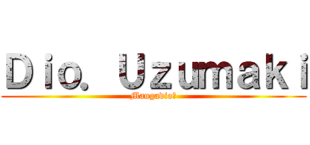 Ｄｉｏ．Ｕｚｕｍａｋｉ (Mangadio🈵)