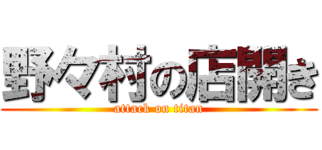 野々村の店開き (attack on titan)