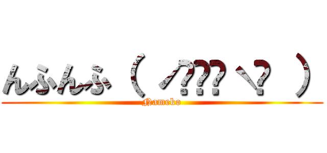 んふんふ（ ˊ̱˂˃ˋ̱ ） (Nameko)