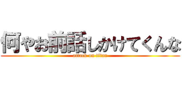 何やお前話しかけてくんな (attack on titan)