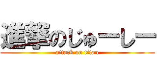 進撃のじゅーしー (attack on titan)
