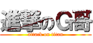 進撃のＧ哥 (attack on titan)