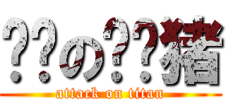 进击の鹏鹏猪 (attack on titan)