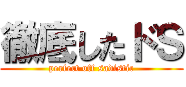徹底したドＳ (perfect off sadistic)