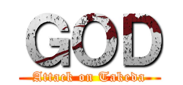 ＧＯＤ (Attack on Takeda)