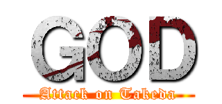 ＧＯＤ (Attack on Takeda)