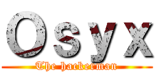 Ｏｓｙｘ (The hackerman)
