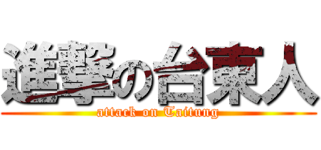 進撃の台東人 (attack on Taitung)