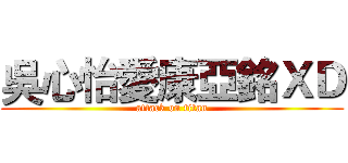 吳心怡愛康亞銘ＸＤ (attack on titan)