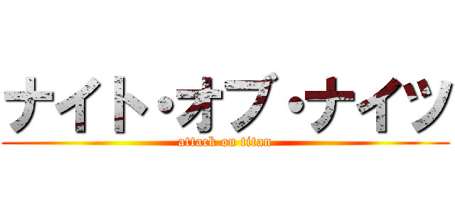 ナイト・オブ・ナイツ (attack on titan)