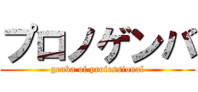 プロノゲンバ (genba of professional)