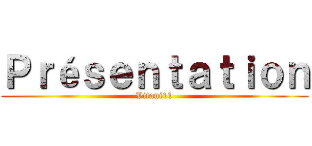 Ｐｒéｓｅｎｔａｔｉｏｎ (Vitani11)