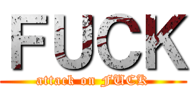 ＦＵＣＫ (attack on FUCK)