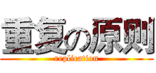 重复の原则 (replication)