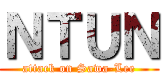 ＮＴＵＮ (attack on Sawa-Lee)