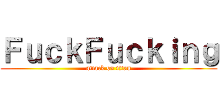 ＦｕｃｋＦｕｃｋｉｎｇ (attack on titan)