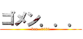 ゴメン．．． (ken--0531)