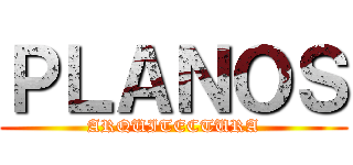 ＰＬＡＮＯＳ (ARQUITECTURA)