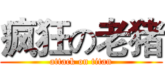 疯狂の老猪 (attack on titan)