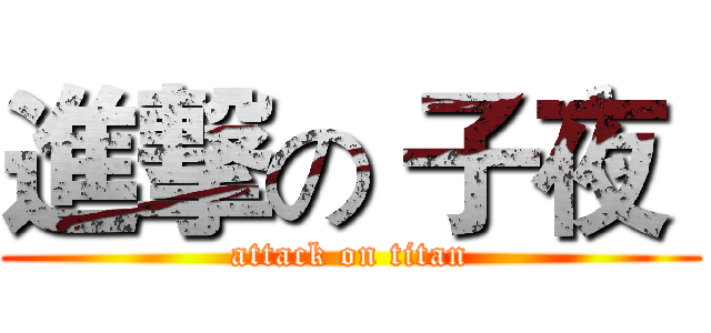 進撃の 子夜  (attack on titan)