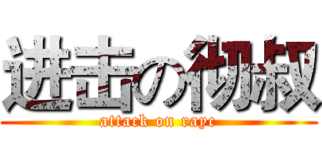 进击の彻叔 (attack on rayc)