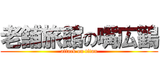 老舗旅館の嘴広鸛 (attack on titan)