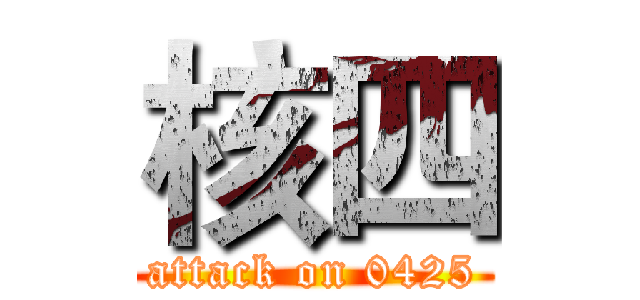 核四 (attack on 0425)