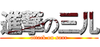 進撃の三儿 (attack on sanr)