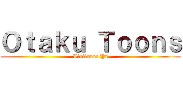 Ｏｔａｋｕ Ｔｏｏｎｓ (Visitanos Ya)