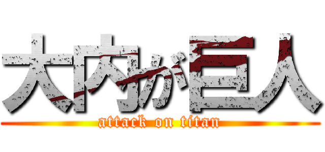 大内が巨人 (attack on titan)