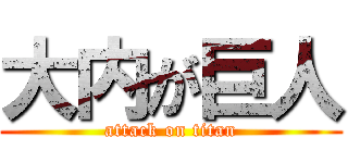 大内が巨人 (attack on titan)