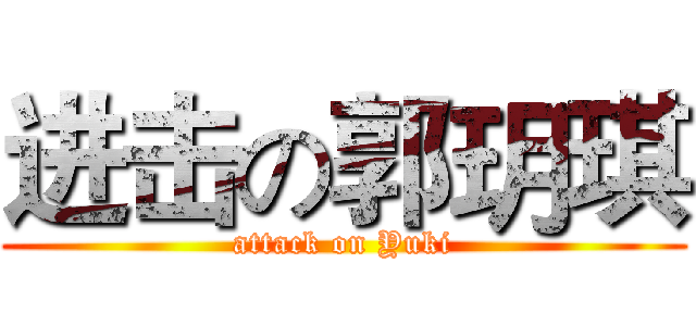 进击の郭玥琪 (attack on Yuki)