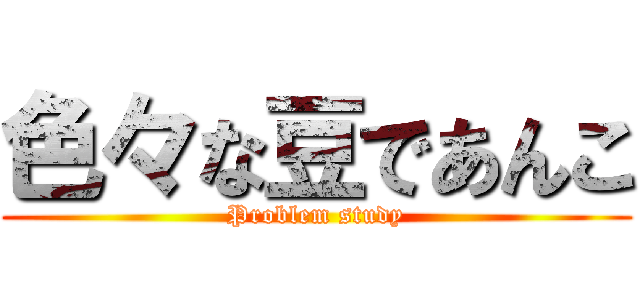 色々な豆であんこ (Problem study)