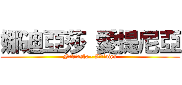 娜迪亞莎 愛提尼亞 (Nadiasha ∙ Aitiniya)