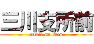 三川支所前 (attack on titan)