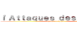 ｌ'Ａｔｔａｑｕｅｓ ｄｅｓ ｔｉｔａｎｓ (shingeki no kyojin)