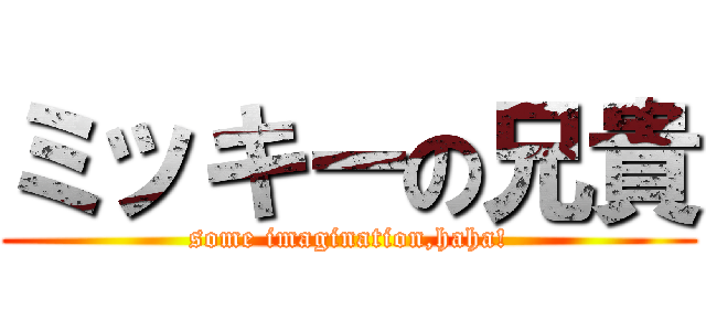 ミッキーの兄貴 (some imagination,haha!)