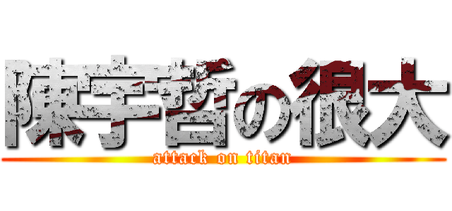 陳宇哲の很大 (attack on titan)