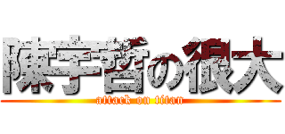 陳宇哲の很大 (attack on titan)